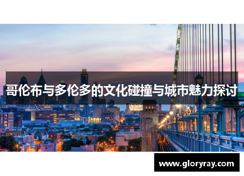 哥伦布与多伦多的文化碰撞与城市魅力探讨