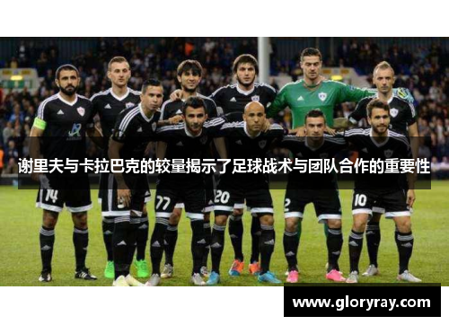 谢里夫与卡拉巴克的较量揭示了足球战术与团队合作的重要性